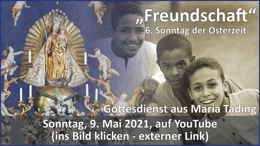 Gottesdienstübertragung Pfarrkirche Wallfahrtskirche Pfarrverband Maria Tading kirch dahoam – Sechster Sonntag der Osterzeit – 9. Mai 2021