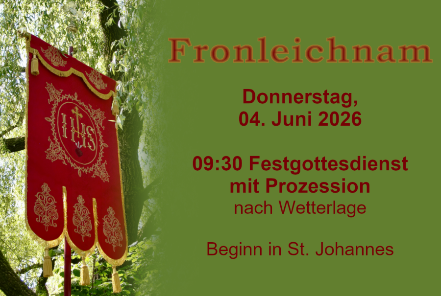 Gottedienst zu Fronleichnam am 04.06.2026, :30 Uhr in St. Johannes
Prozession nach Wetterlage