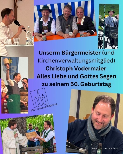 Unserm Bürgermeister (und Kirchenverwaltungsmitglied) Christoph Vodermaier
Alles Liebe und Gottes Segen zu seinem 50. Geburtstag